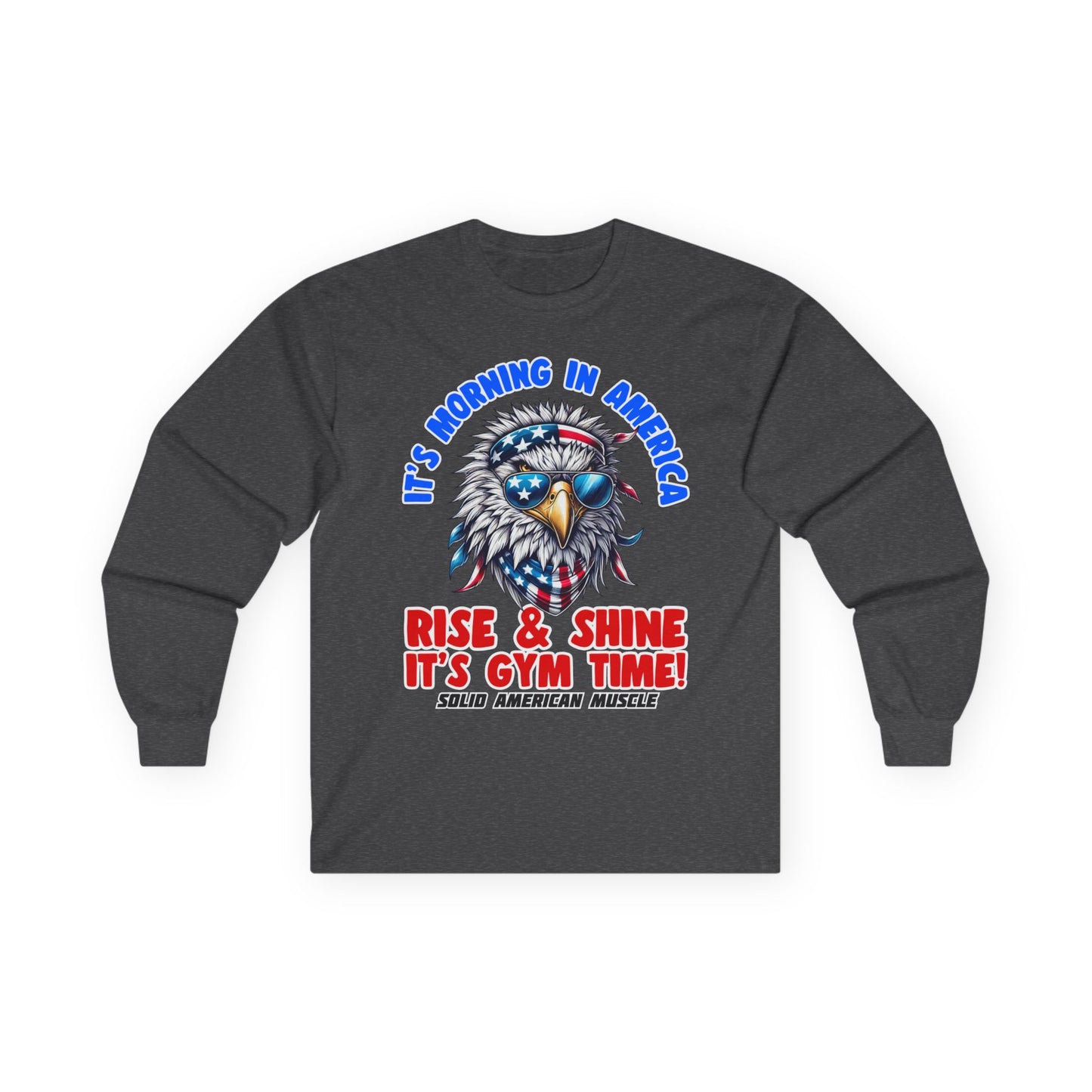 Solid American Muscle - It's Morning in America - Rise & Shine It's Gym Time! - USA Eagle Long Sleeve T-Shirt