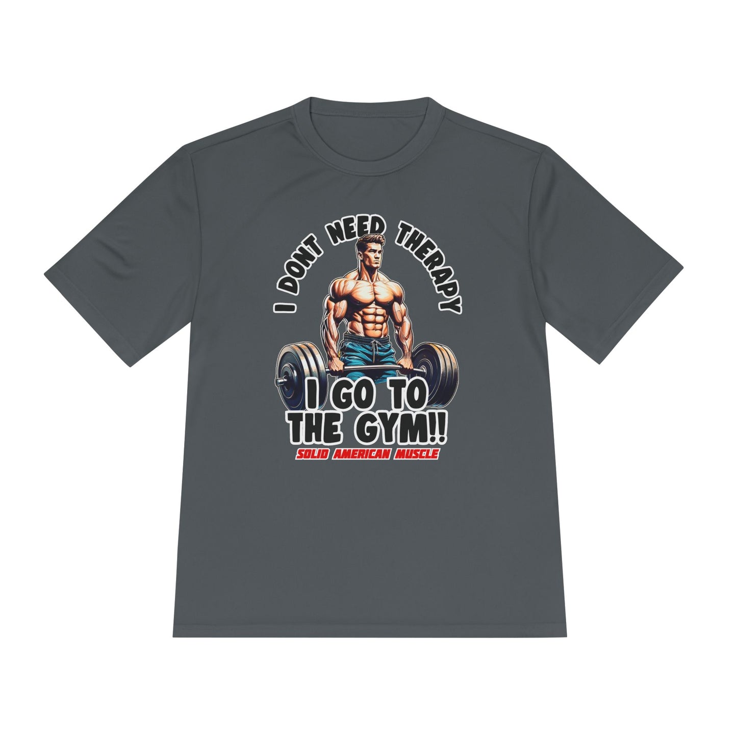 Solid American Muscle - I Don't Need Therapy, I Go to the Gym! Moisture Wicking T-Shirt