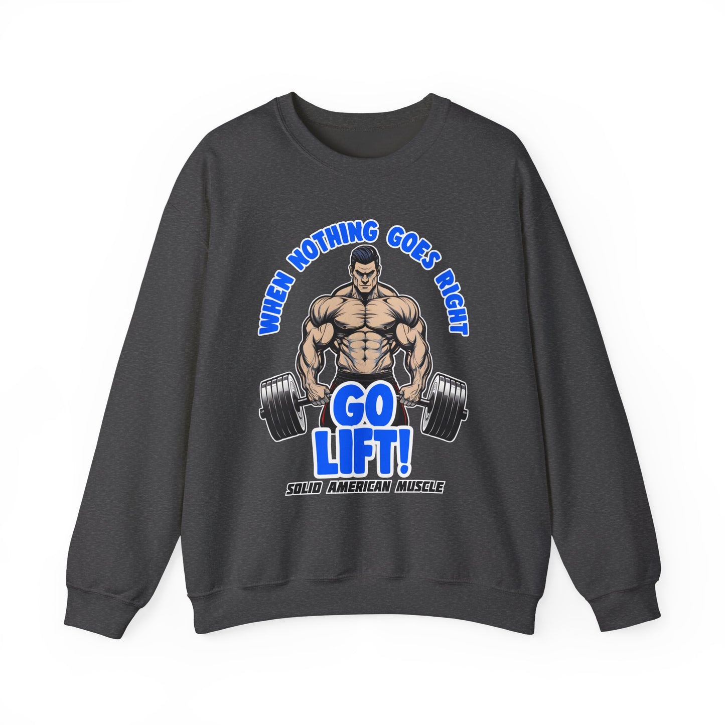 Solid American Muscle - When Nothing Goes Right Go Lift! Sweatshirt