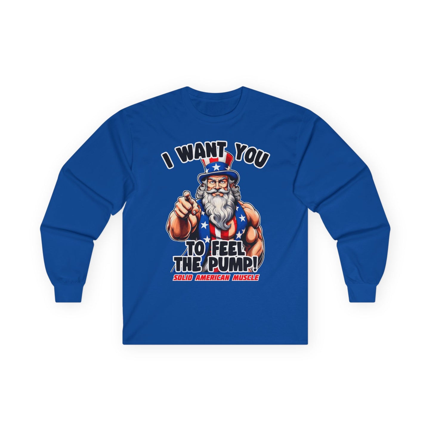 Solid American Muscle - I Want You to Feel the Pump! - Uncle Sam Long Sleeve T-Shirt