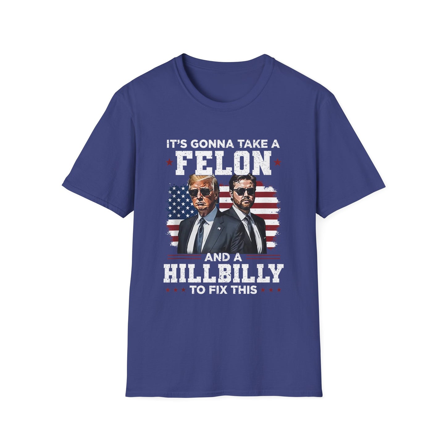 Patriot Collection - It's Gonna Take A Felon and a Hillbilly - President Donald Trump - T-Shirt