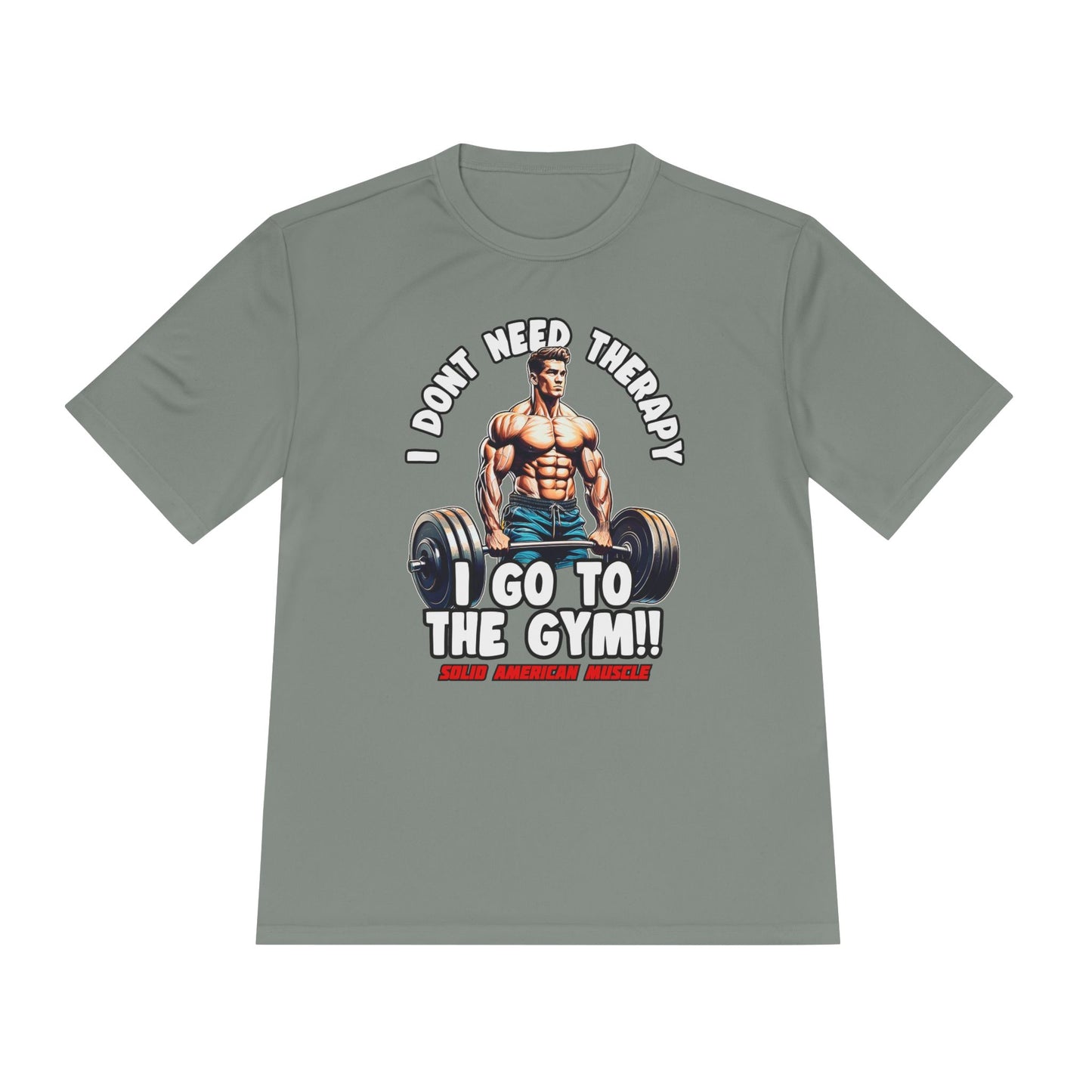 Solid American Muscle - I Don't Need Therapy, I Go to the Gym! Moisture Wicking T-Shirt