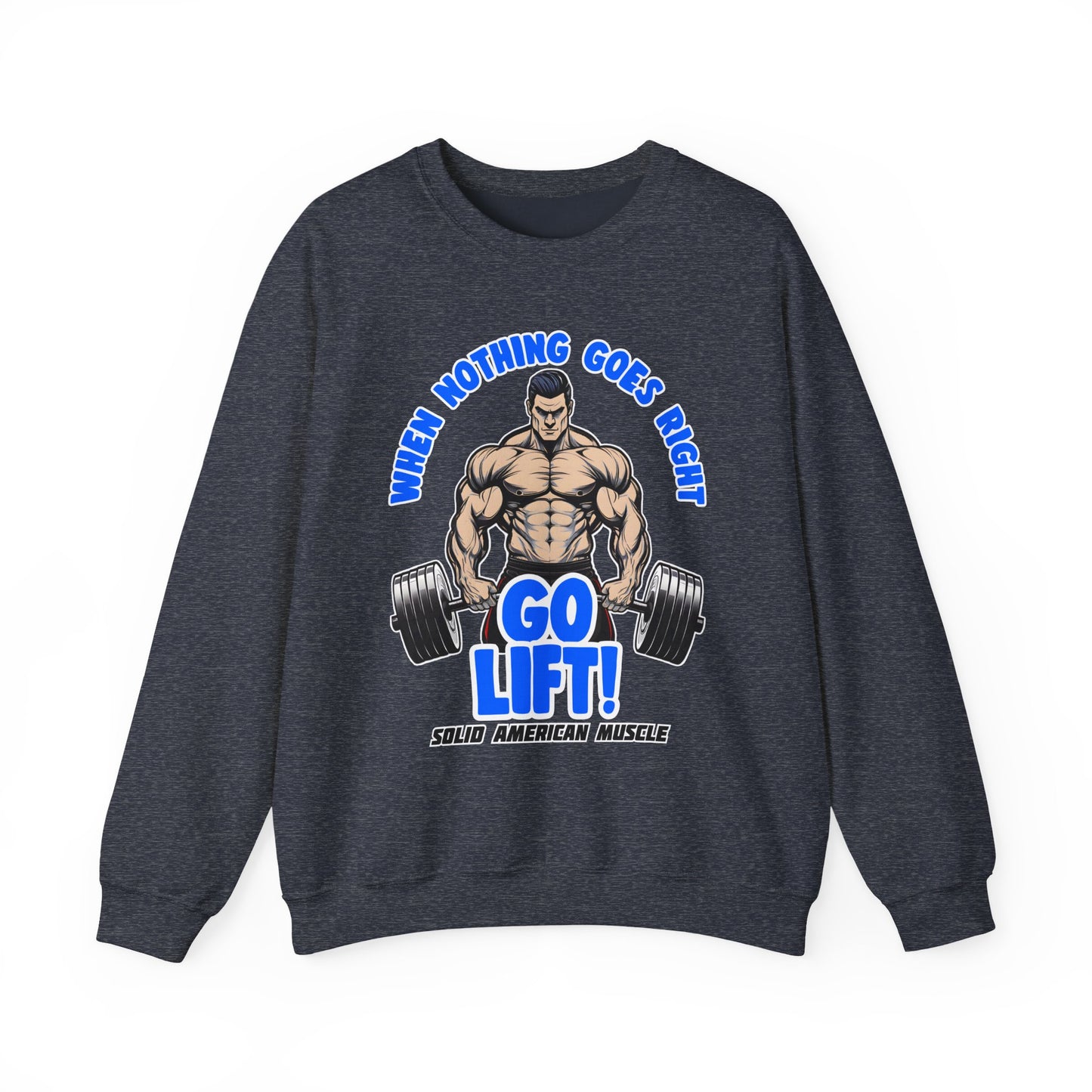 Solid American Muscle - When Nothing Goes Right Go Lift! Sweatshirt