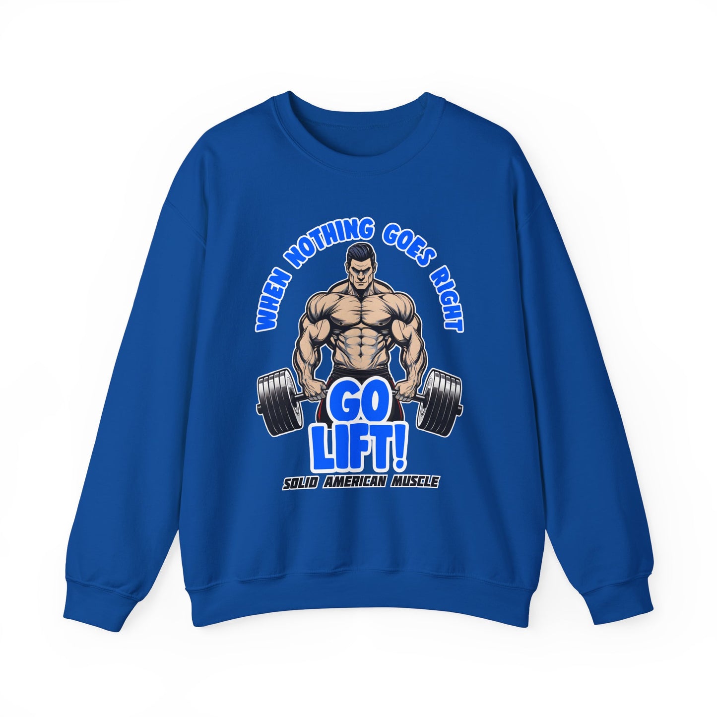 Solid American Muscle - When Nothing Goes Right Go Lift! Sweatshirt