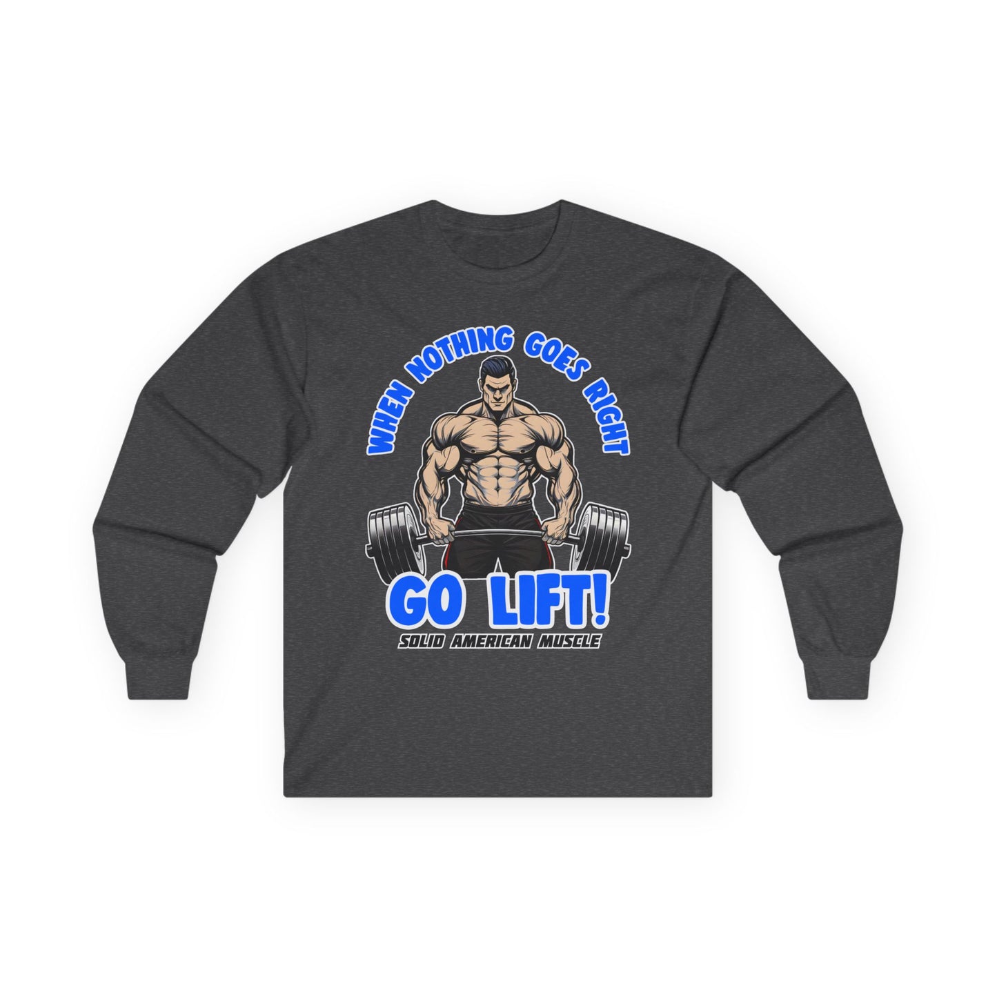 Solid American Muscle - When Nothing Goes Right Go Lift - Man Lifter - Long Sleeve T-Shirt