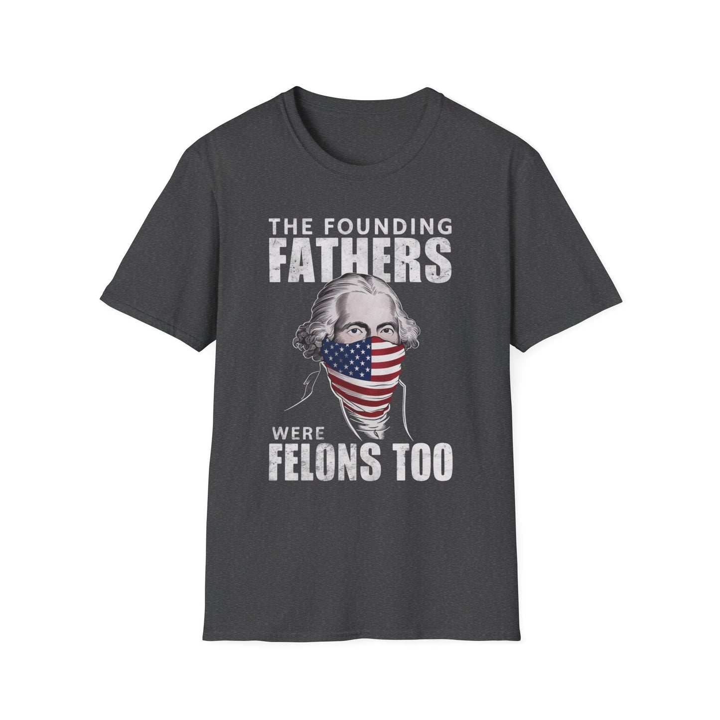 Patriot Collection - The Founding Fathers Were Felons Too - George Washington - T-Shirt