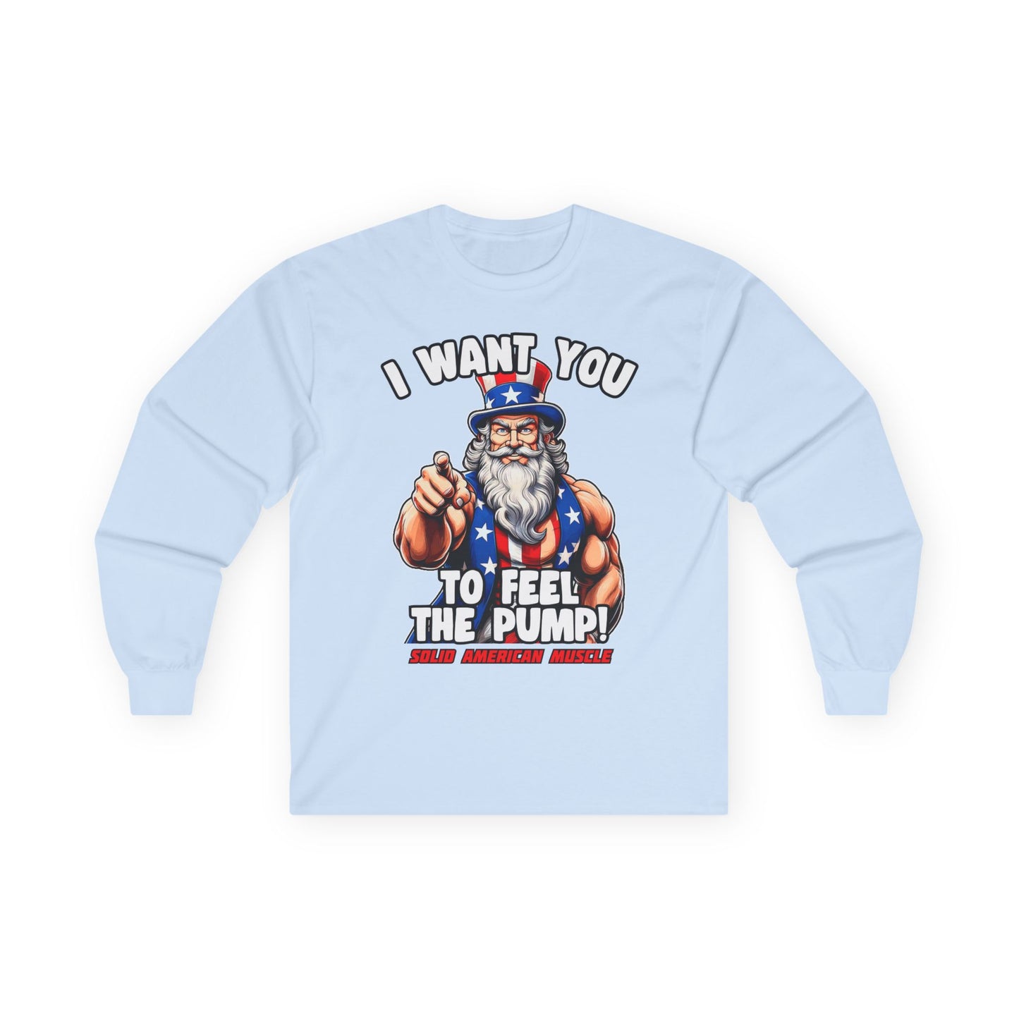 Solid American Muscle - I Want You to Feel the Pump! - Uncle Sam Long Sleeve T-Shirt