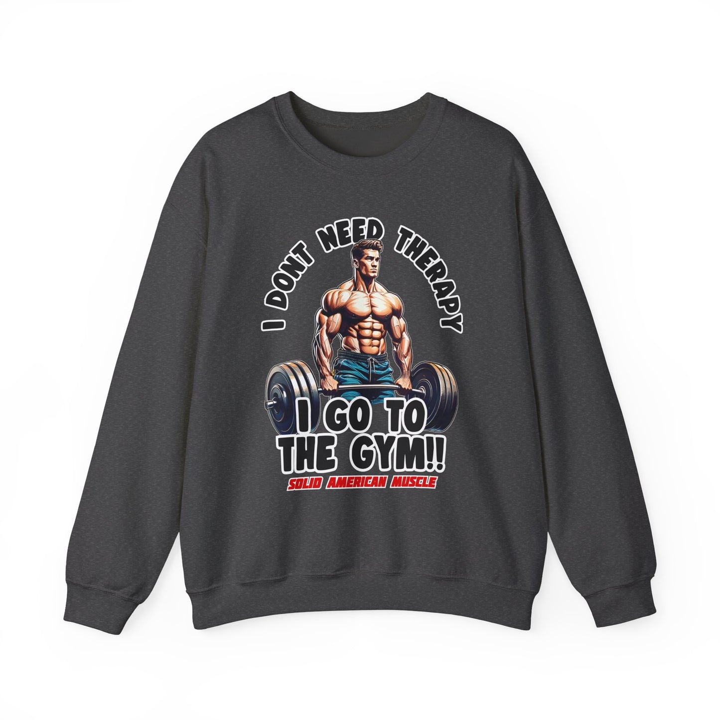 Solid American Muscle - I Don't Need Therapy, I Go to the Gym! Sweatshirt