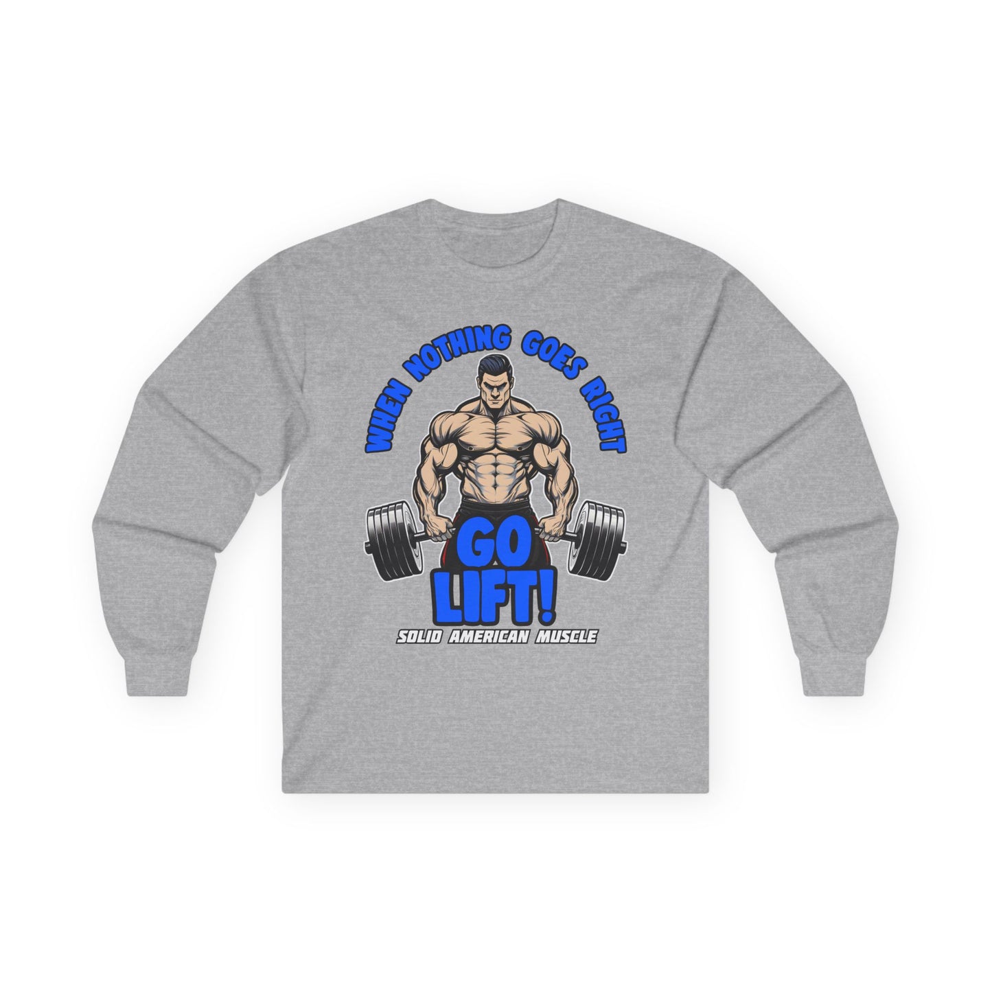 Solid American Muscle - When Nothing Goes Right Go Lift! - Long Sleeve T-Shirt