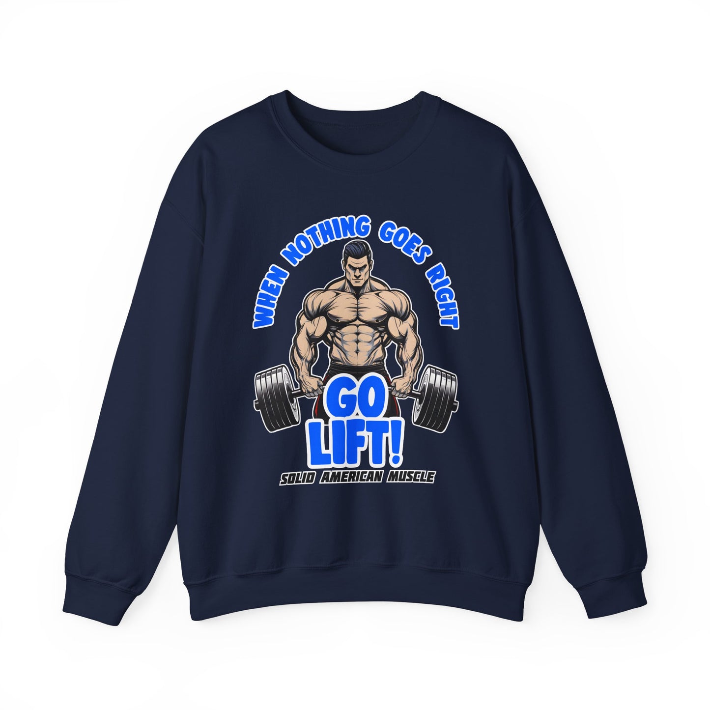 Solid American Muscle - When Nothing Goes Right Go Lift! Sweatshirt