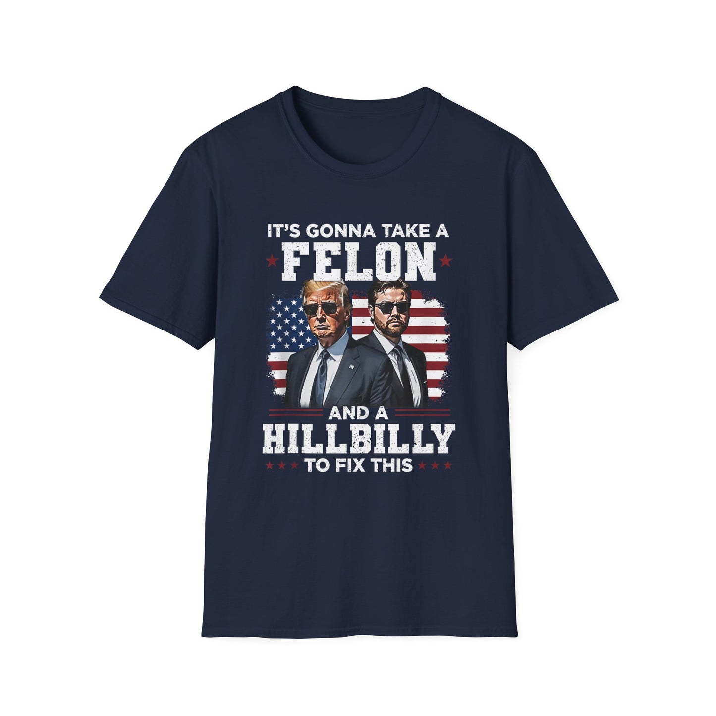 Patriot Collection - It's Gonna Take A Felon and a Hillbilly - President Donald Trump - T-Shirt