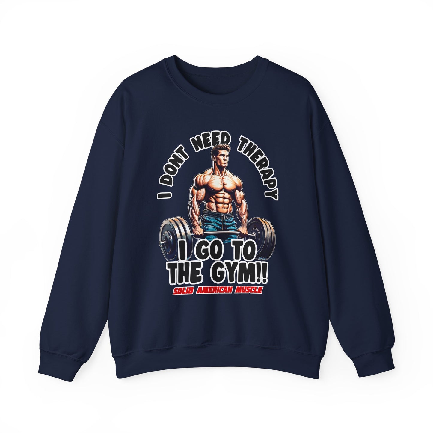 Solid American Muscle - I Don't Need Therapy, I Go to the Gym! Sweatshirt