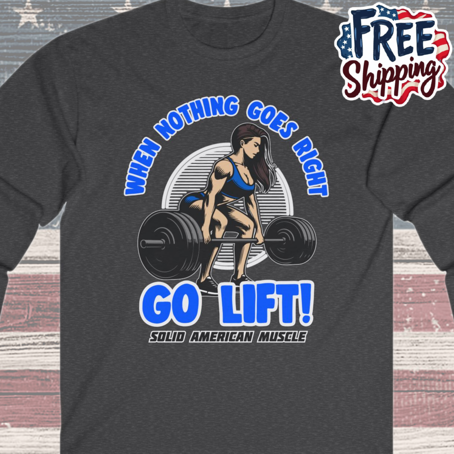 Solid American Muscle - When Nothing Goes Right Go Lift - Woman Lifter - Long Sleeve T-Shirt