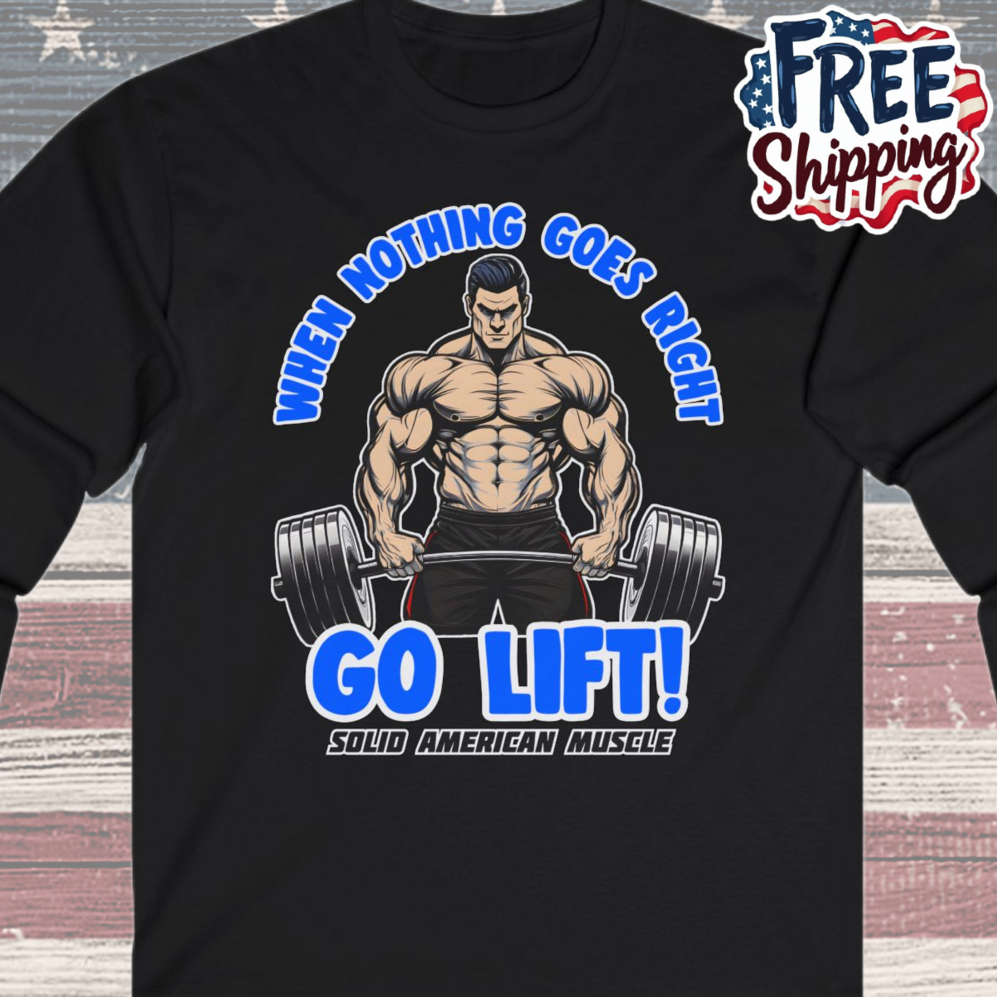 Solid American Muscle - When Nothing Goes Right Go Lift - Man Lifter - Long Sleeve T-Shirt