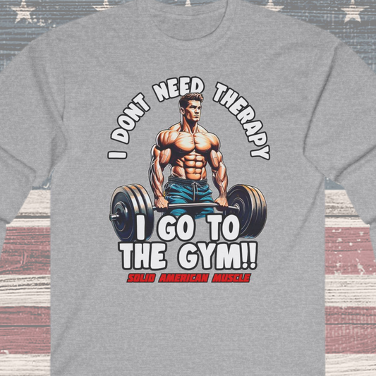 Solid American Muscle - I Don't Need Therapy, I Go to the Gym! Long Sleeve T-Shirt