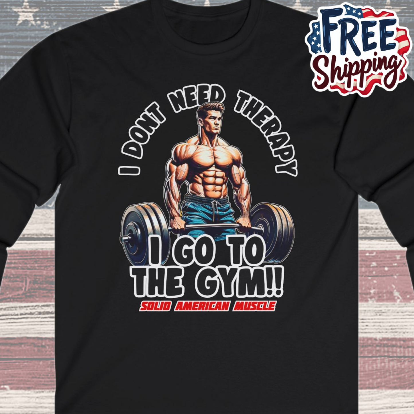 Solid American Muscle - I Don't Need Therapy, I Go to the Gym! Long Sleeve T-Shirt