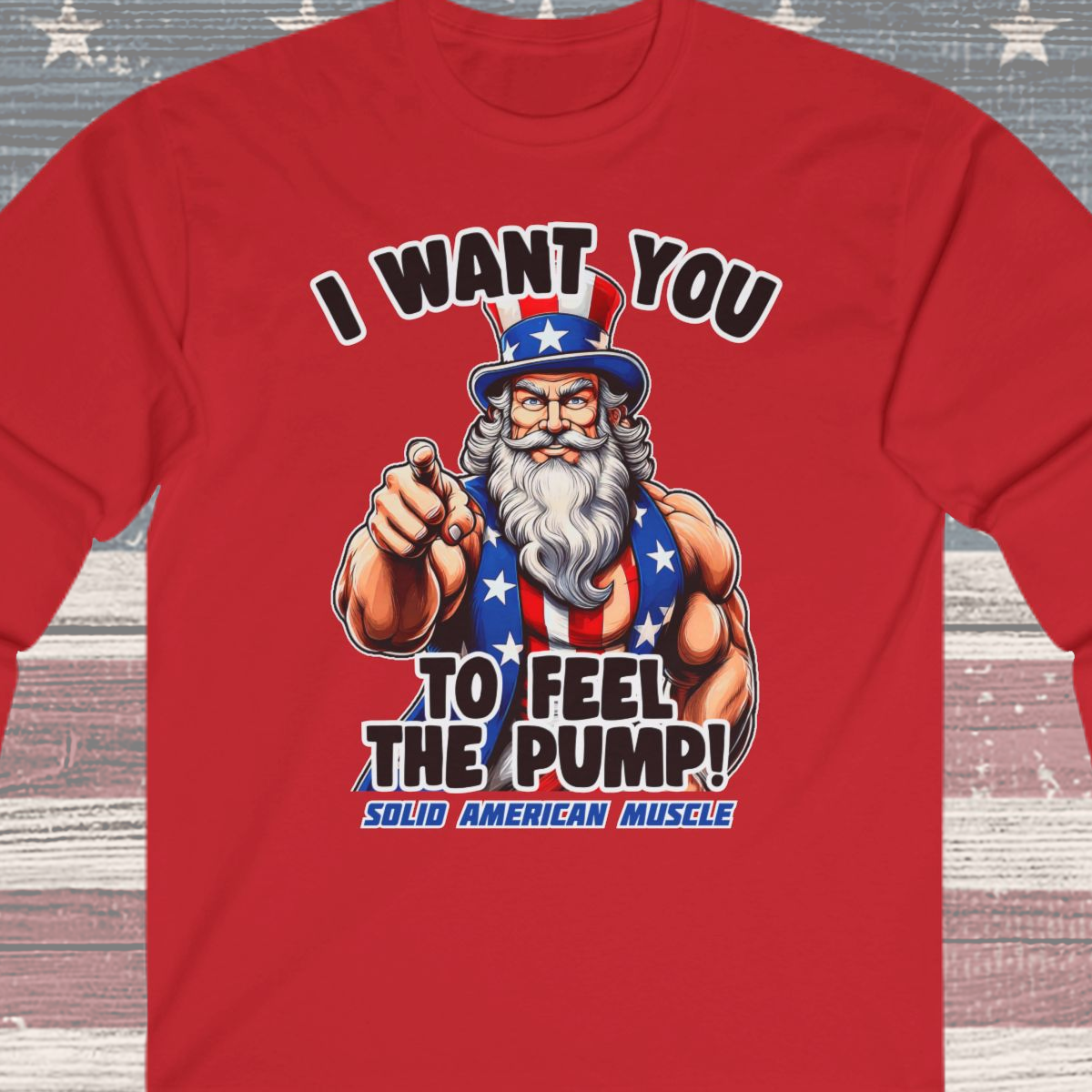 Solid American Muscle - I Want You to Feel the Pump! - Uncle Sam Long Sleeve T-Shirt