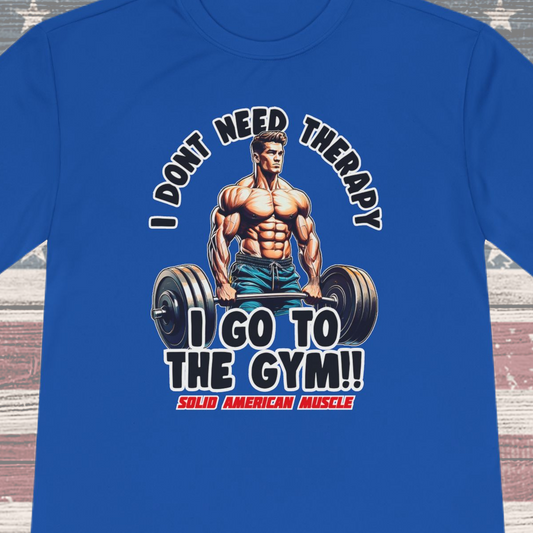 Solid American Muscle - I Don't Need Therapy, I Go to the Gym! Moisture Wicking T-Shirt