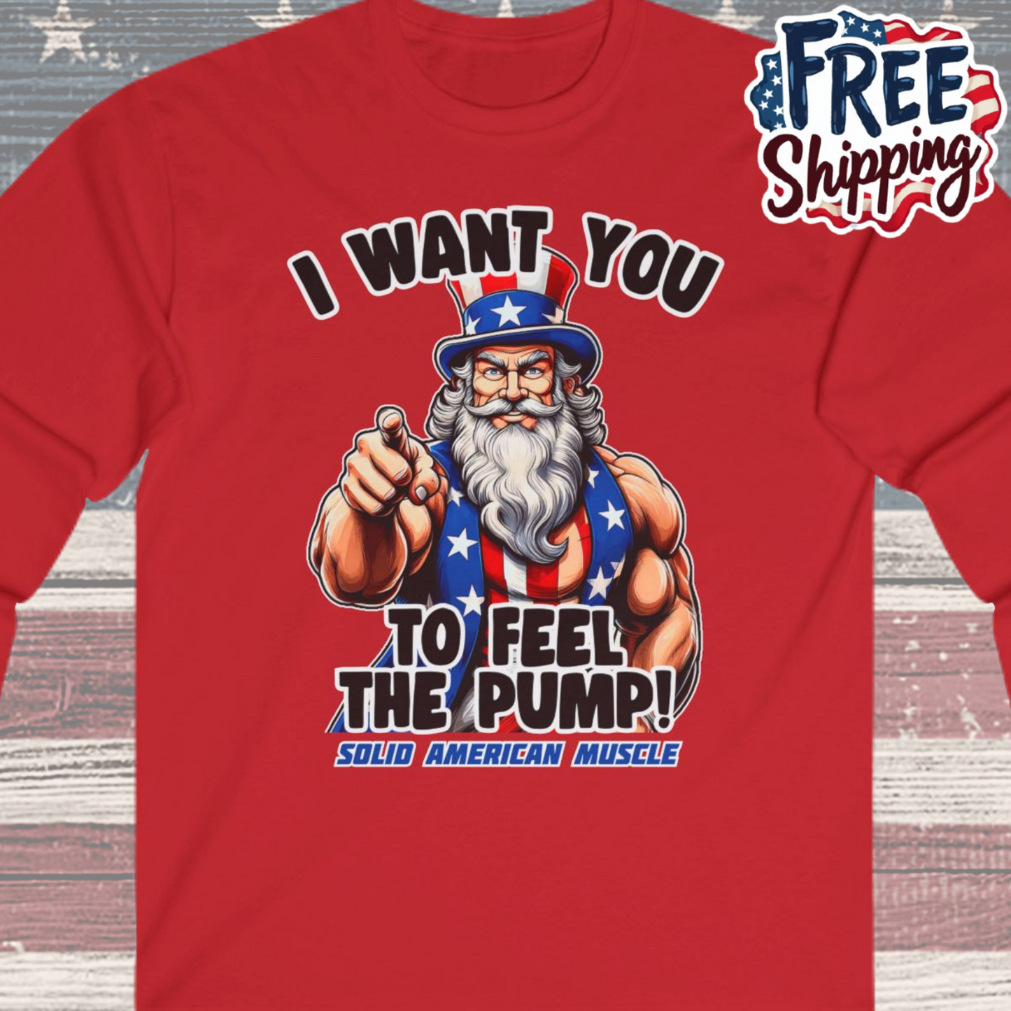 Solid American Muscle - I Want You to Feel the Pump! - Uncle Sam Long Sleeve T-Shirt