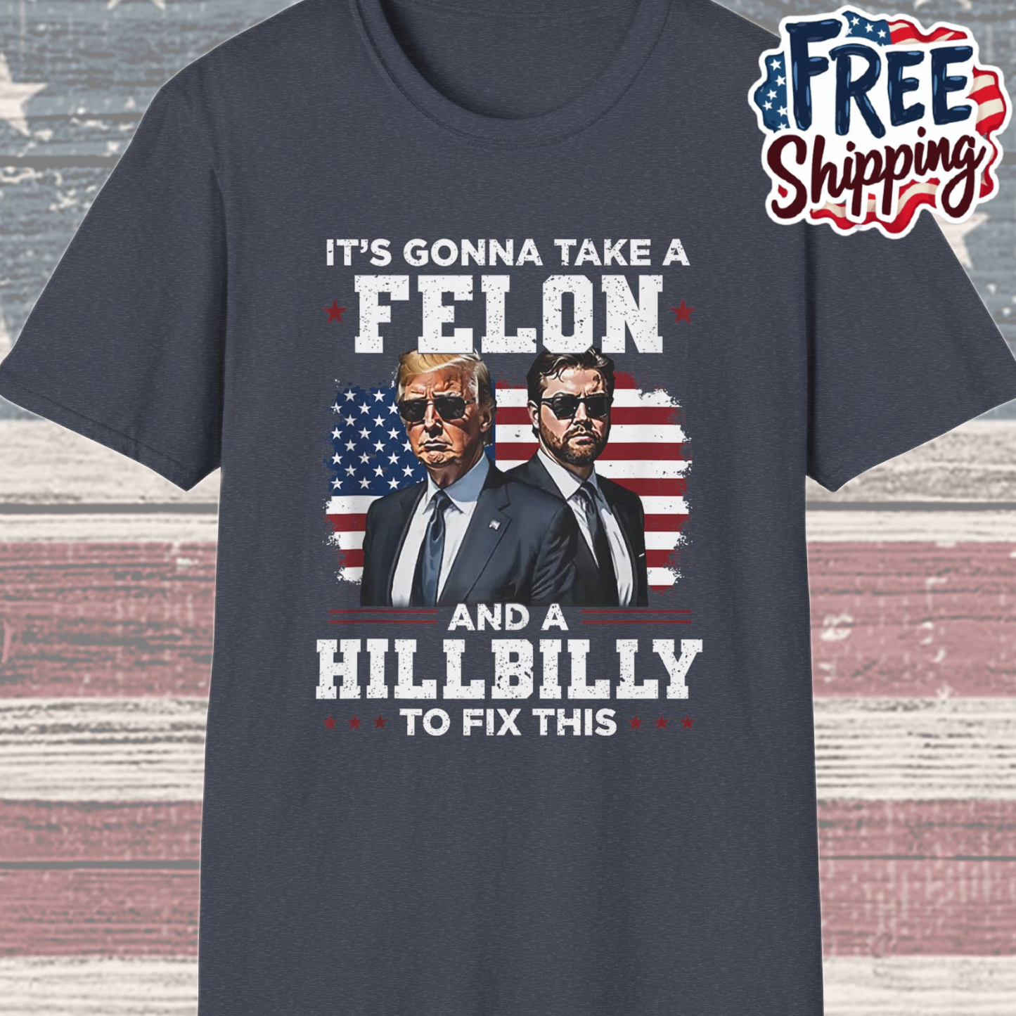 Patriot Collection - It's Gonna Take A Felon and a Hillbilly - President Donald Trump - T-Shirt