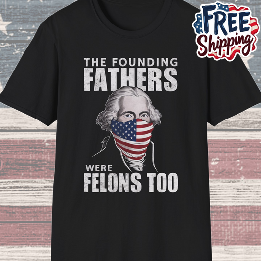 Patriot Collection - The Founding Fathers Were Felons Too - George Washington - T-Shirt