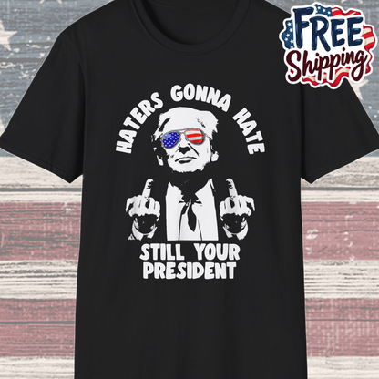 Patriot Collection - Haters Gonna Hate - Still Your President - Donald Trump - T-Shirt