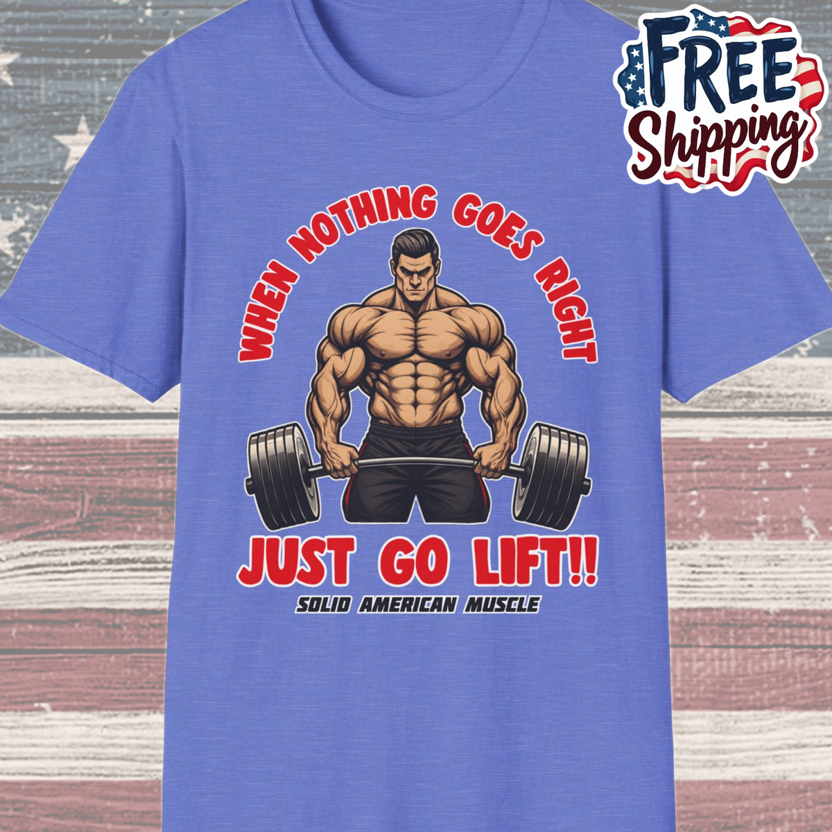 Solid American Muscle - When Nothing Goes Right Go Lift - Man Lifter - T-Shirt