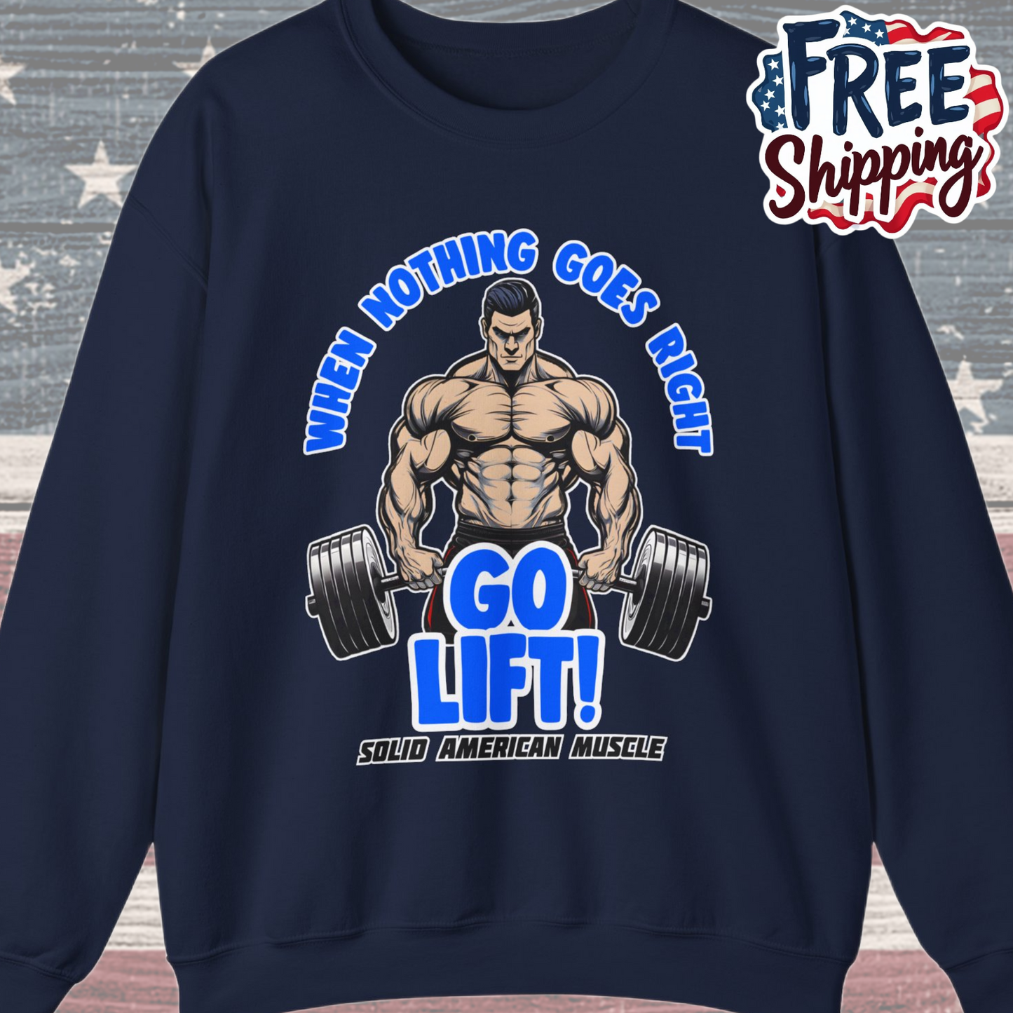 Solid American Muscle - When Nothing Goes Right Go Lift! Sweatshirt