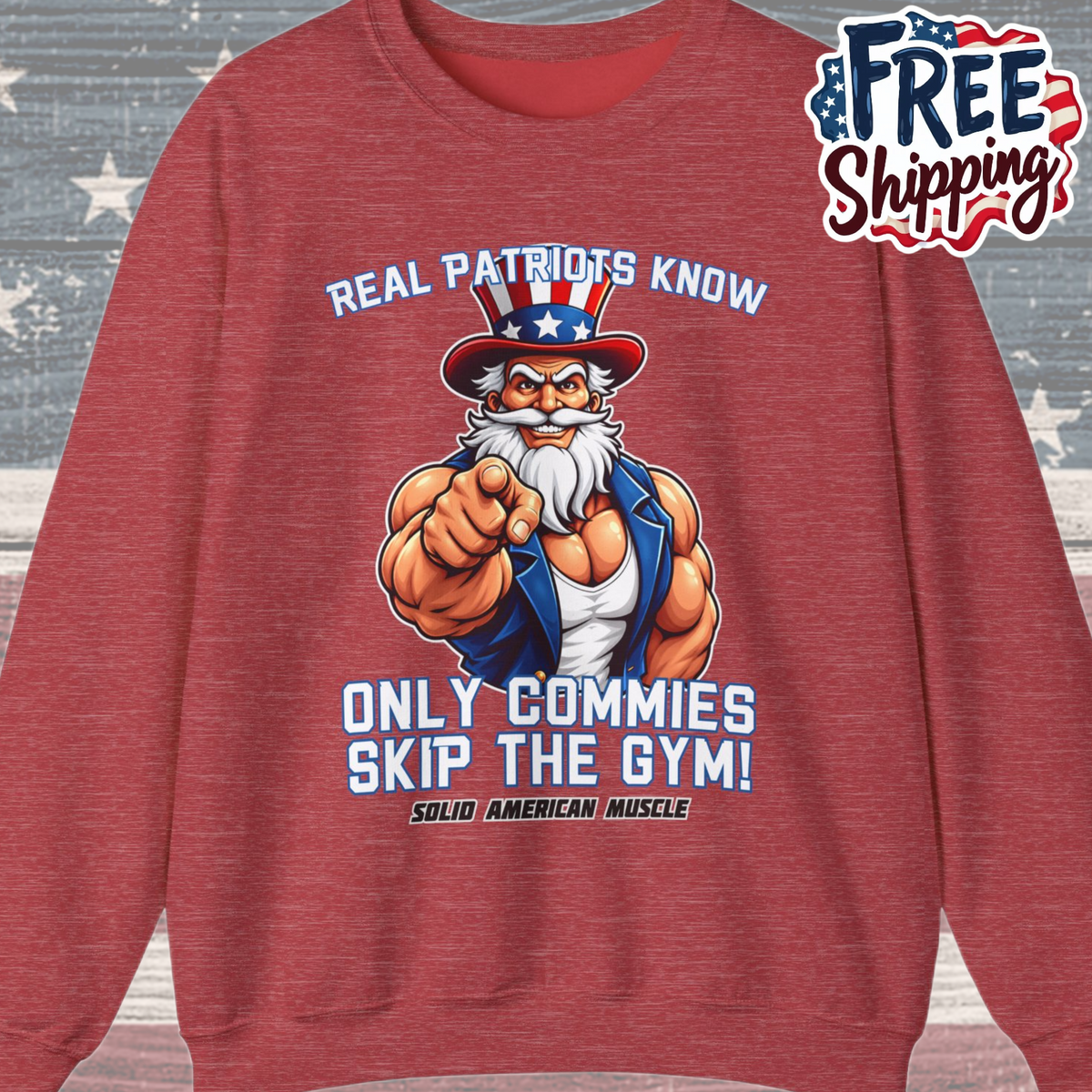 Solid American Muscle - Real Patriots Know - Only Commies Skip the Gym! - Muscular Uncle Sam Sweatshirt