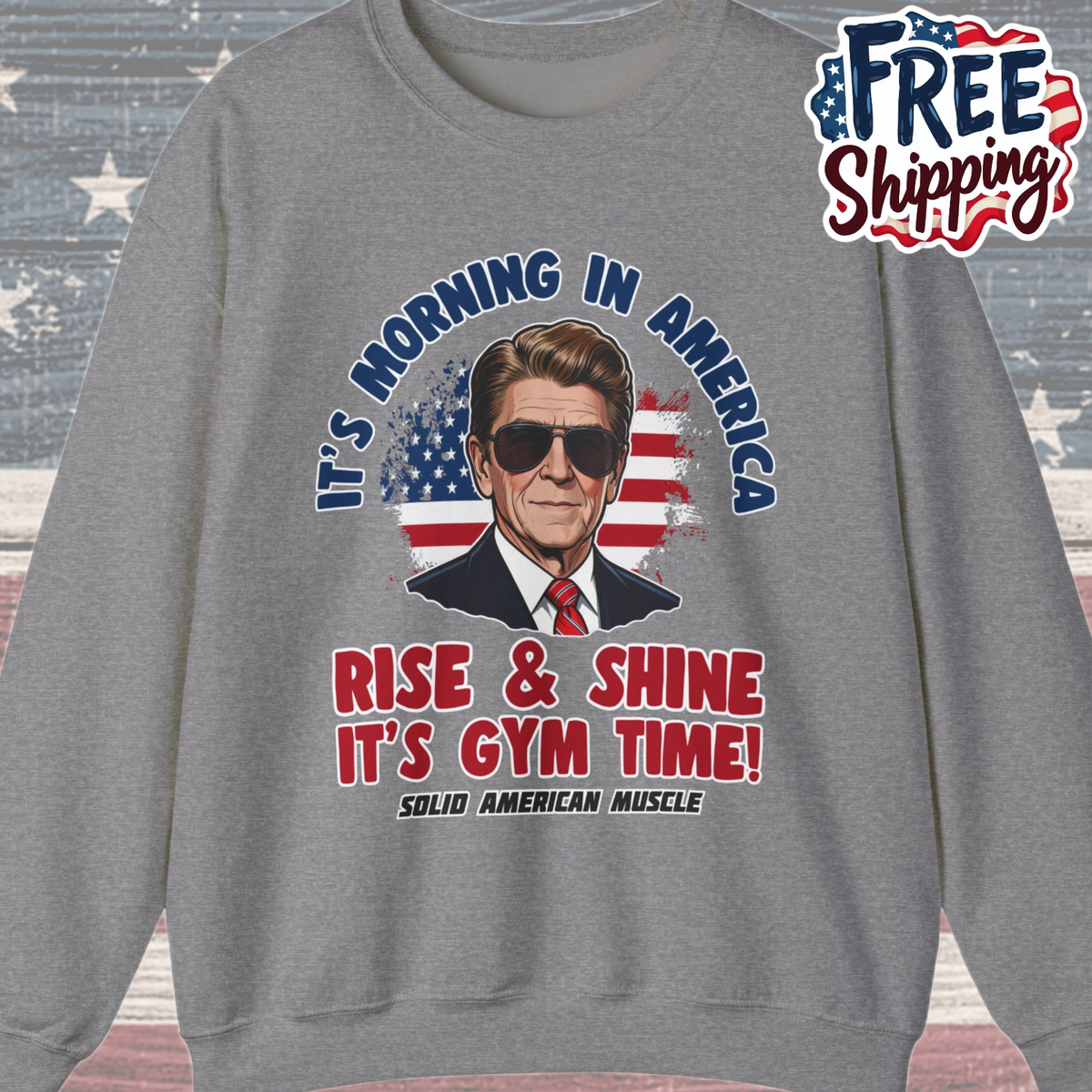 Solid American Muscle - Rise & Shine It's Gym Time - It's Morning in America - Ronald Reagan Patriotic Gym Sweatshirt