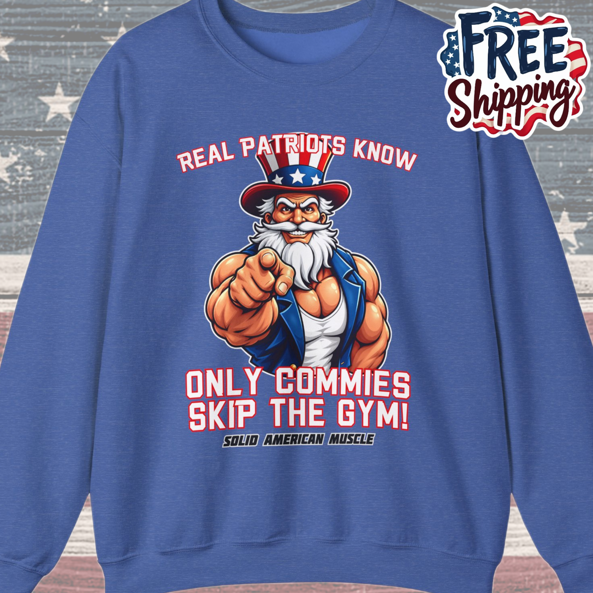 Solid American Muscle - Real Patriots Know - Only Commies Skip the Gym! - Muscular Uncle Sam Sweatshirt