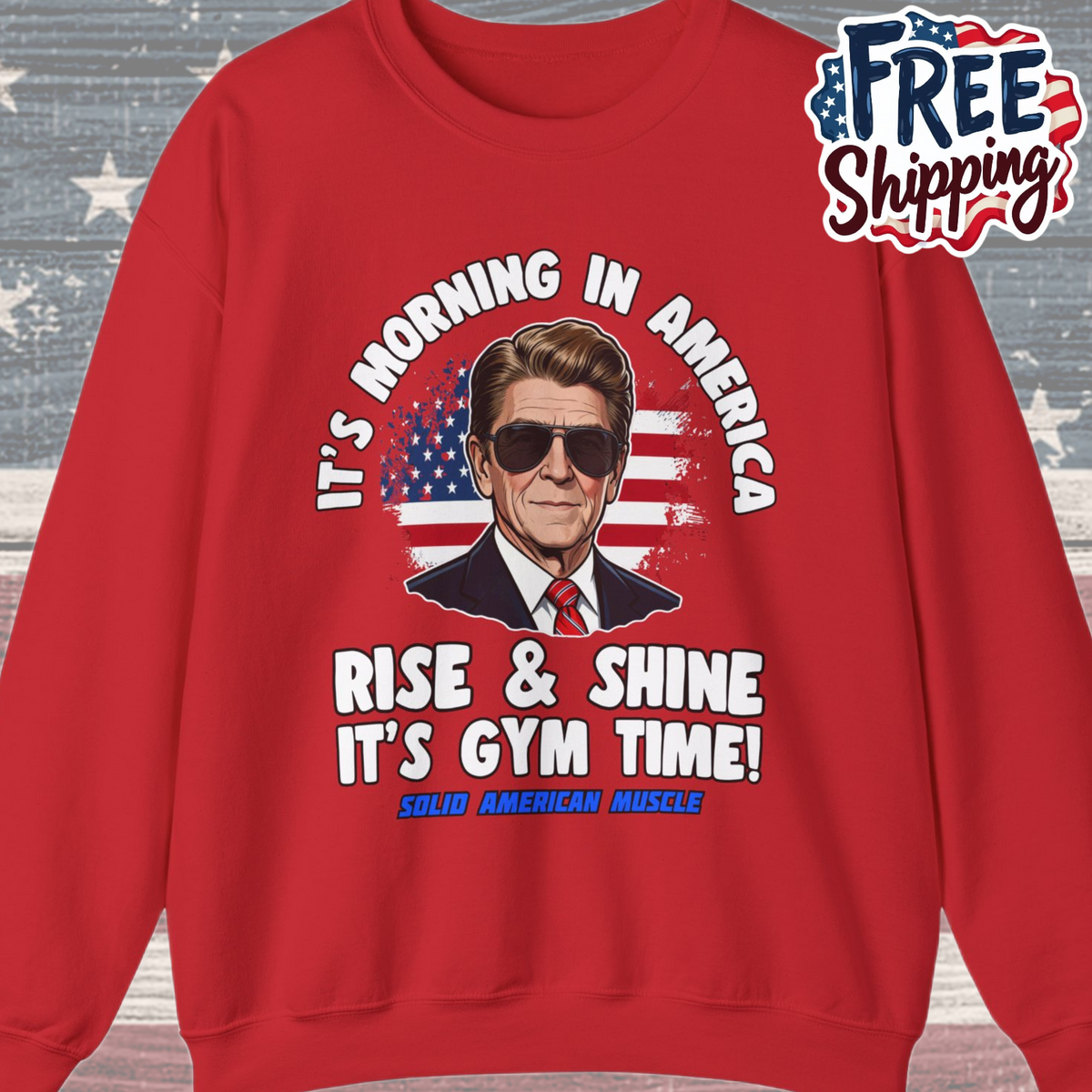 Solid American Muscle - Rise & Shine It's Gym Time - It's Morning in America - Ronald Reagan Patriotic Gym Sweatshirt