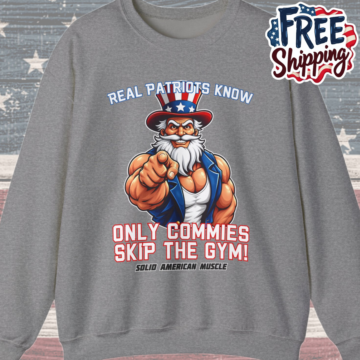 Solid American Muscle - Real Patriots Know - Only Commies Skip the Gym! - Muscular Uncle Sam Sweatshirt