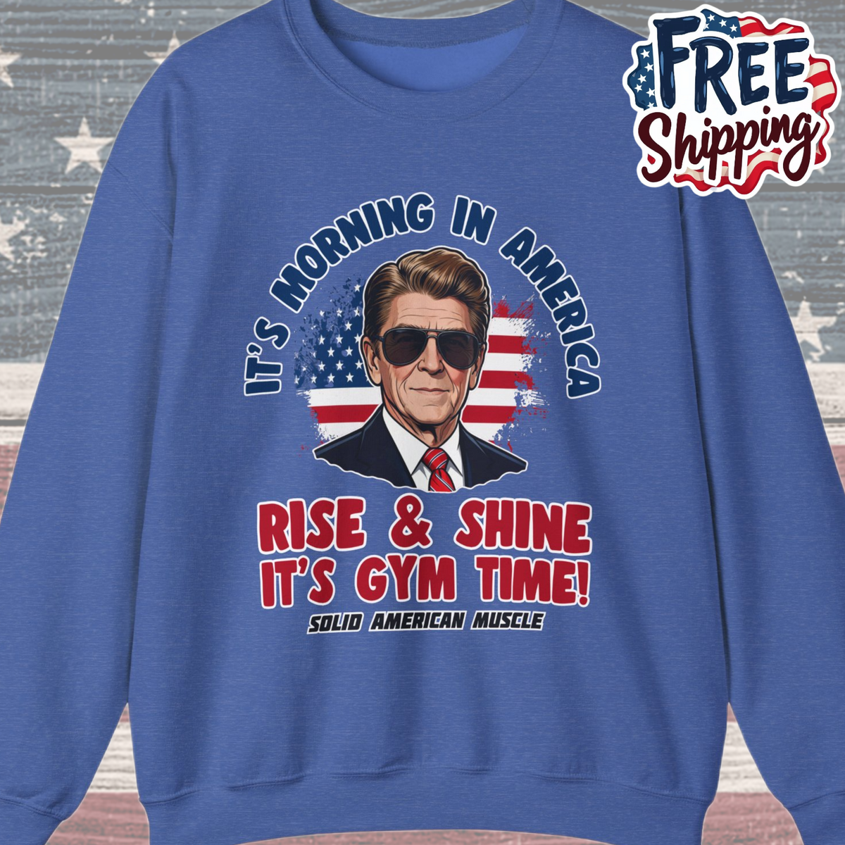 Solid American Muscle - Rise & Shine It's Gym Time - It's Morning in America - Ronald Reagan Patriotic Gym Sweatshirt