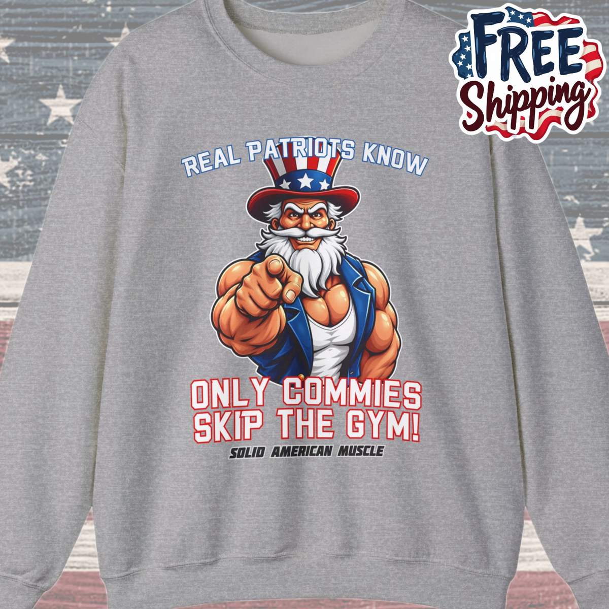 Solid American Muscle - Real Patriots Know - Only Commies Skip the Gym! - Muscular Uncle Sam Sweatshirt