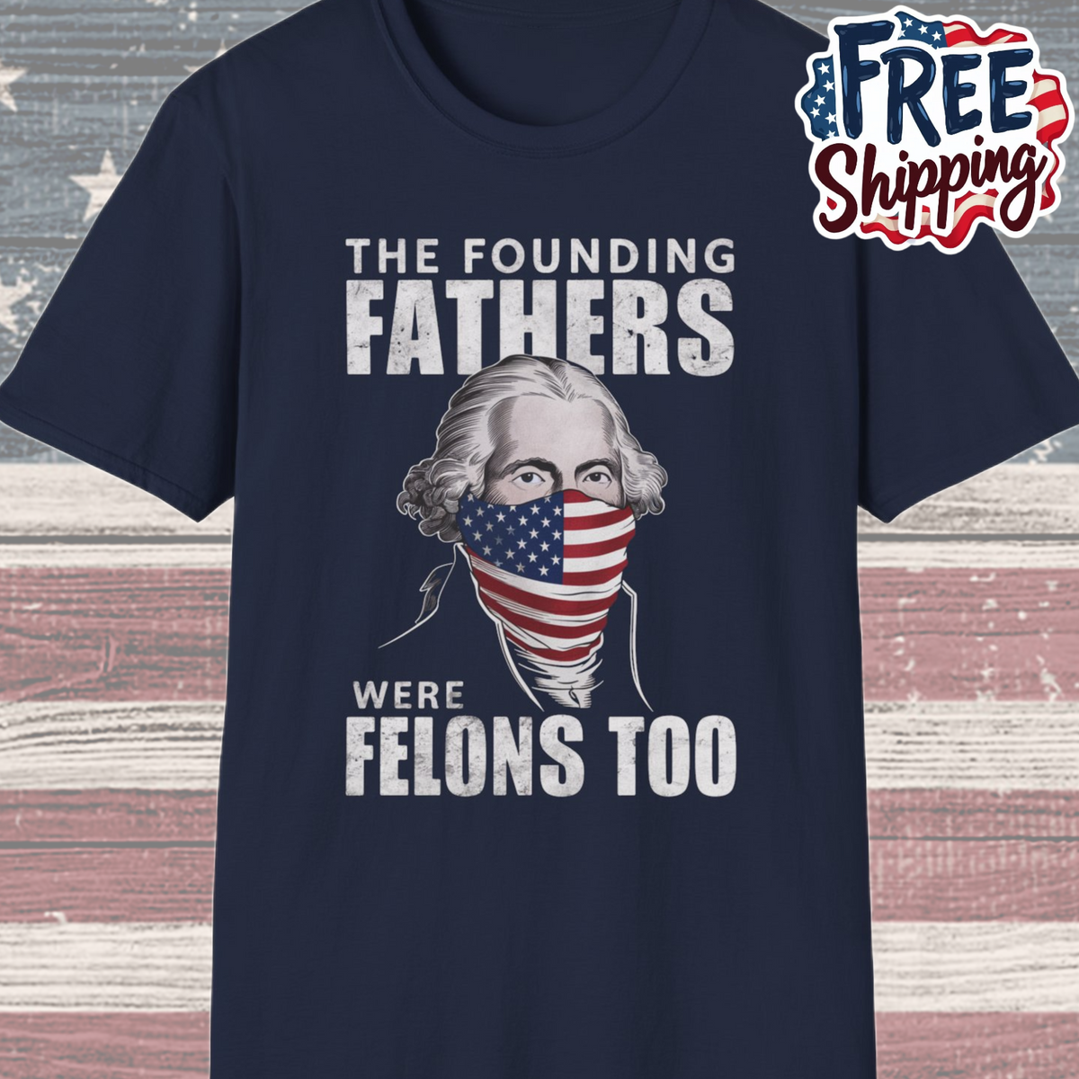 Patriot Collection - The Founding Fathers Were Felons Too - George Washington - T-Shirt