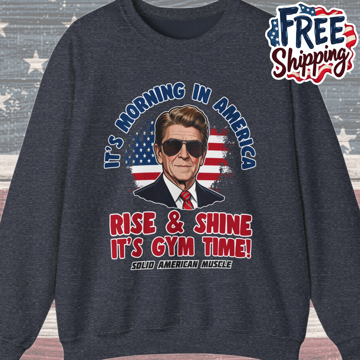 Solid American Muscle - Rise & Shine It's Gym Time - It's Morning in America - Ronald Reagan Patriotic Gym Sweatshirt