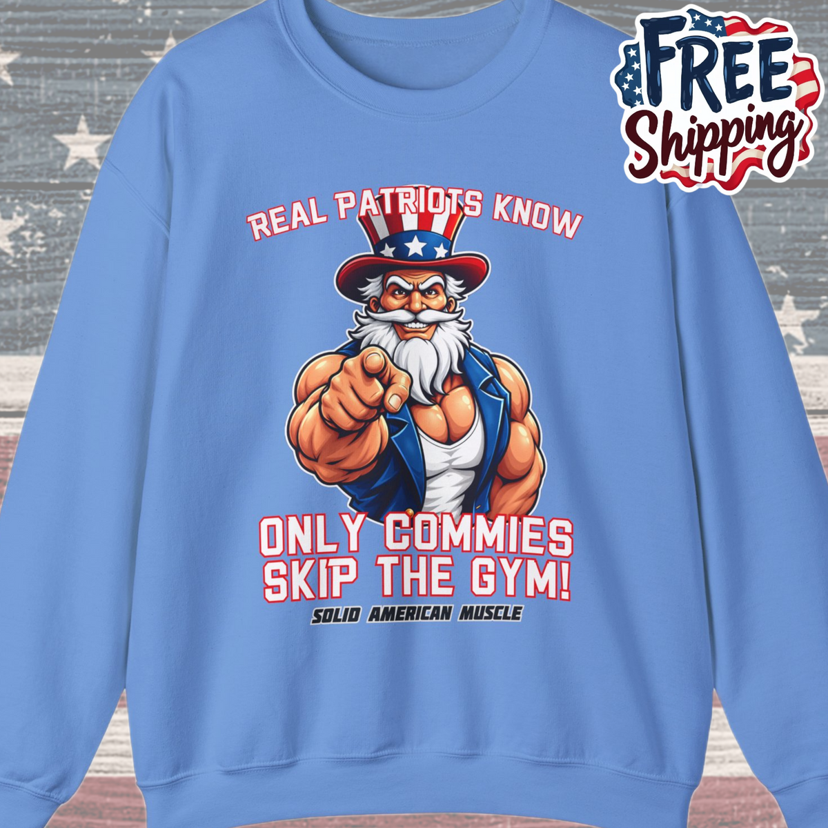 Solid American Muscle - Real Patriots Know - Only Commies Skip the Gym! - Muscular Uncle Sam Sweatshirt