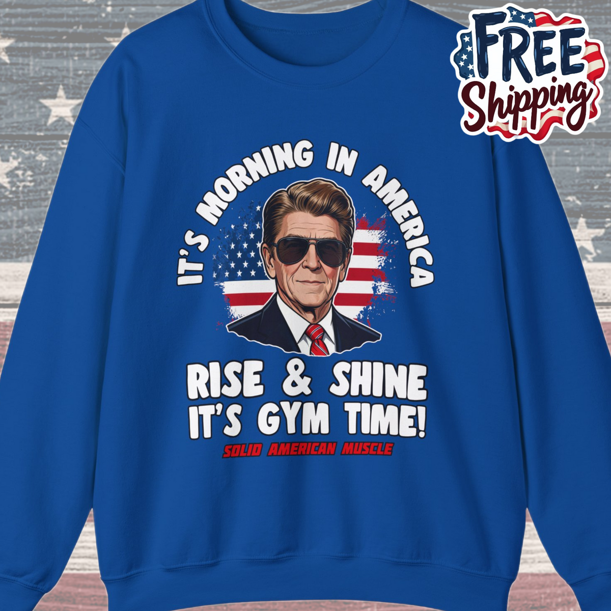 Solid American Muscle - Rise & Shine It's Gym Time - It's Morning in America - Ronald Reagan Patriotic Gym Sweatshirt