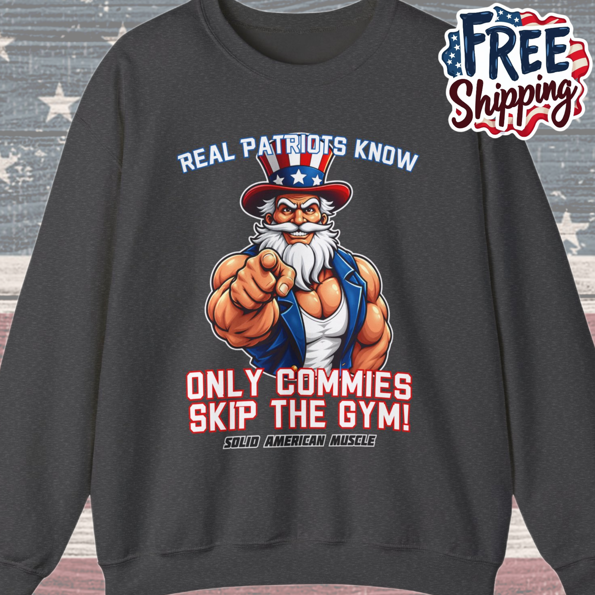 Solid American Muscle - Real Patriots Know - Only Commies Skip the Gym! - Muscular Uncle Sam Sweatshirt