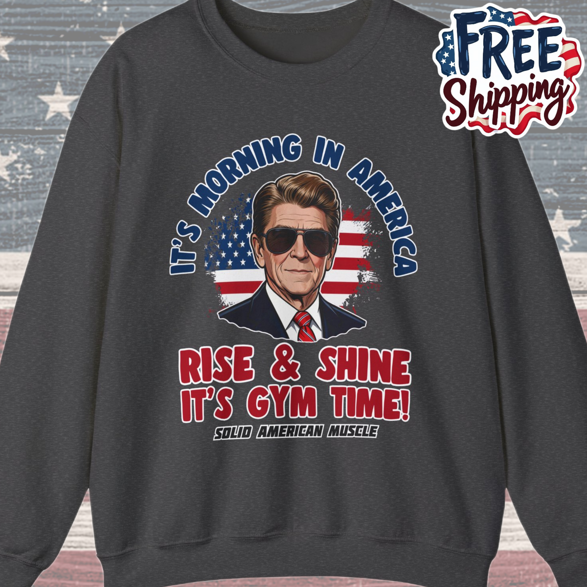 Solid American Muscle - Rise & Shine It's Gym Time - It's Morning in America - Ronald Reagan Patriotic Gym Sweatshirt