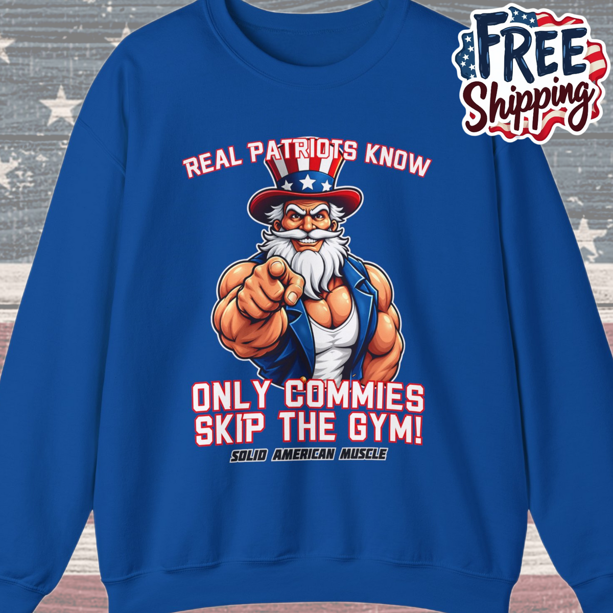 Solid American Muscle - Real Patriots Know - Only Commies Skip the Gym! - Muscular Uncle Sam Sweatshirt