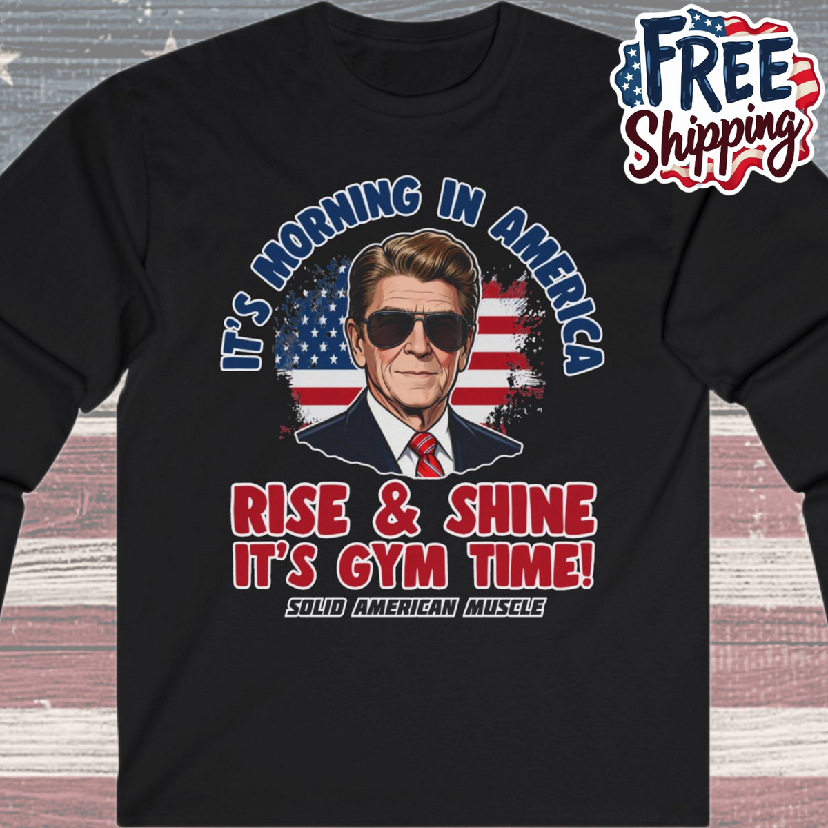 Solid American Muscle - Rise & Shine It’s Gym Time - It's Morning in America - Ronald Reagan Patriotic Gym Long Sleeve T-Shirt