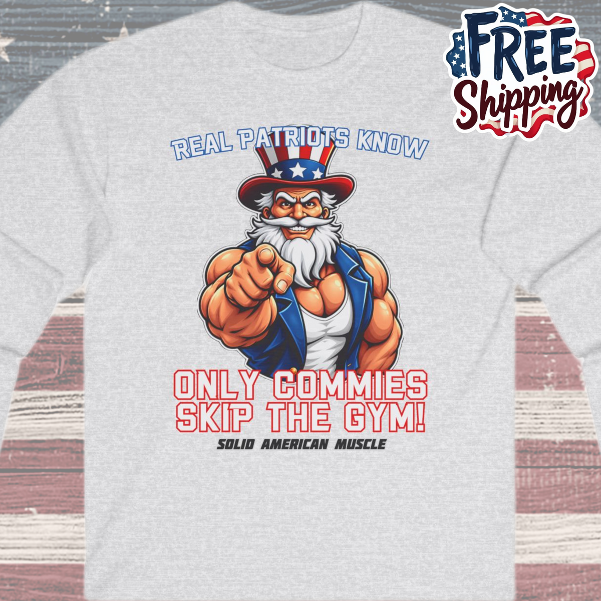 Solid American Muscle - Real Patriots Know - Only Commies Skip the Gym! - Muscular Uncle Sam Long Sleeve T-Shirt