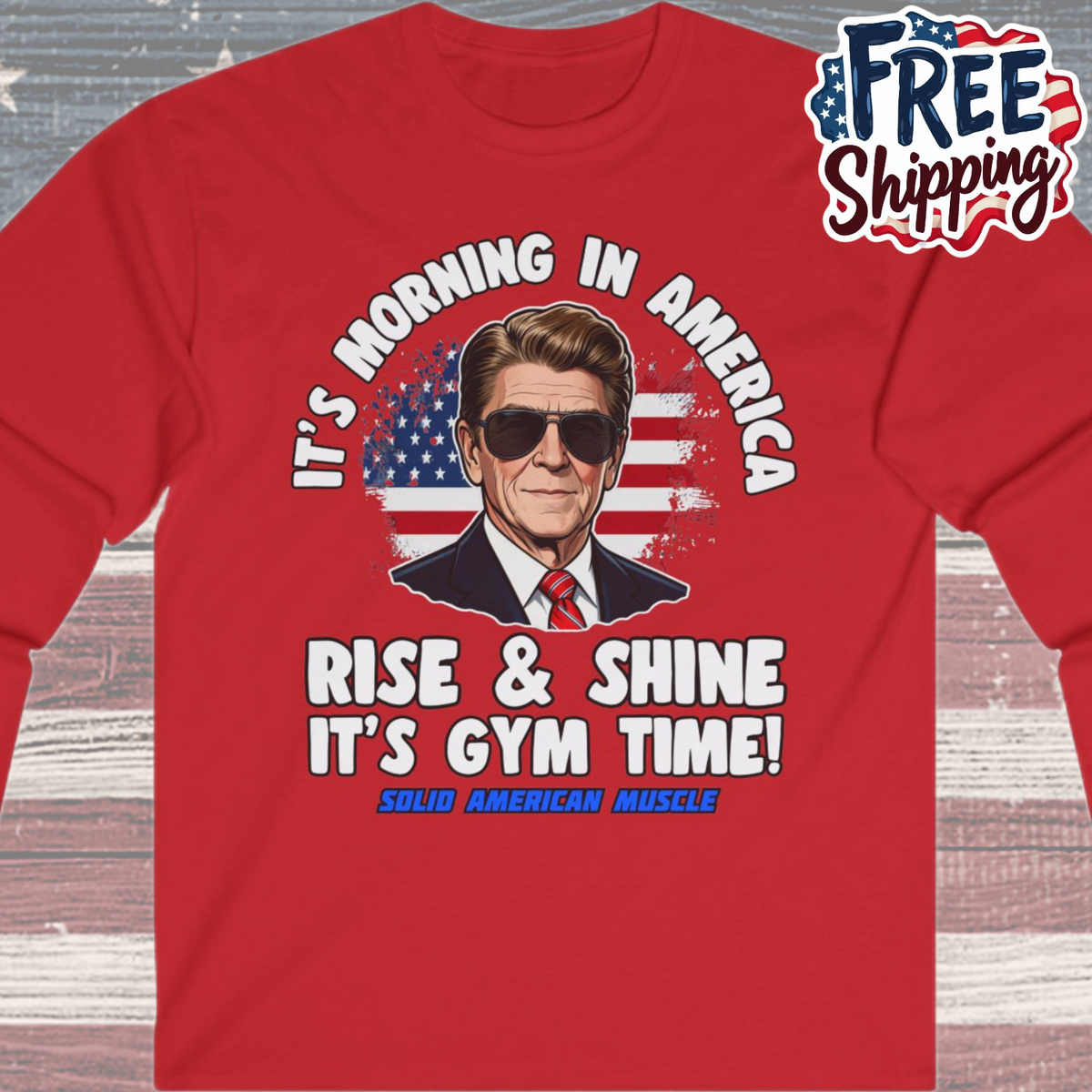 Solid American Muscle - Rise & Shine It’s Gym Time - It's Morning in America - Ronald Reagan Patriotic Gym Long Sleeve T-Shirt