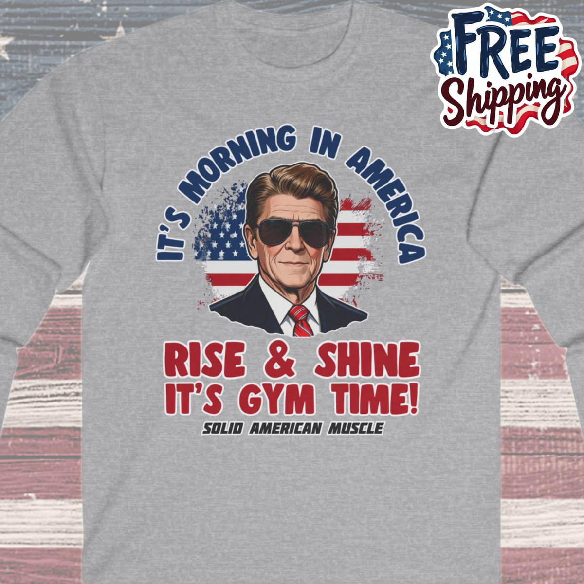 Solid American Muscle - Rise & Shine It’s Gym Time - It's Morning in America - Ronald Reagan Patriotic Gym Long Sleeve T-Shirt