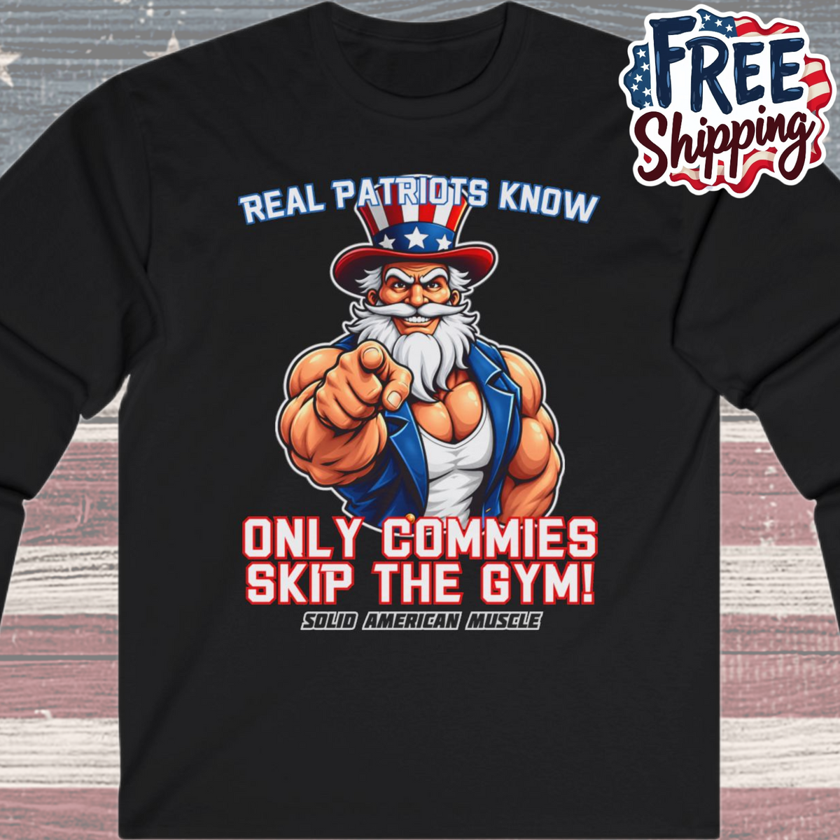 Solid American Muscle - Real Patriots Know - Only Commies Skip the Gym! - Muscular Uncle Sam Long Sleeve T-Shirt