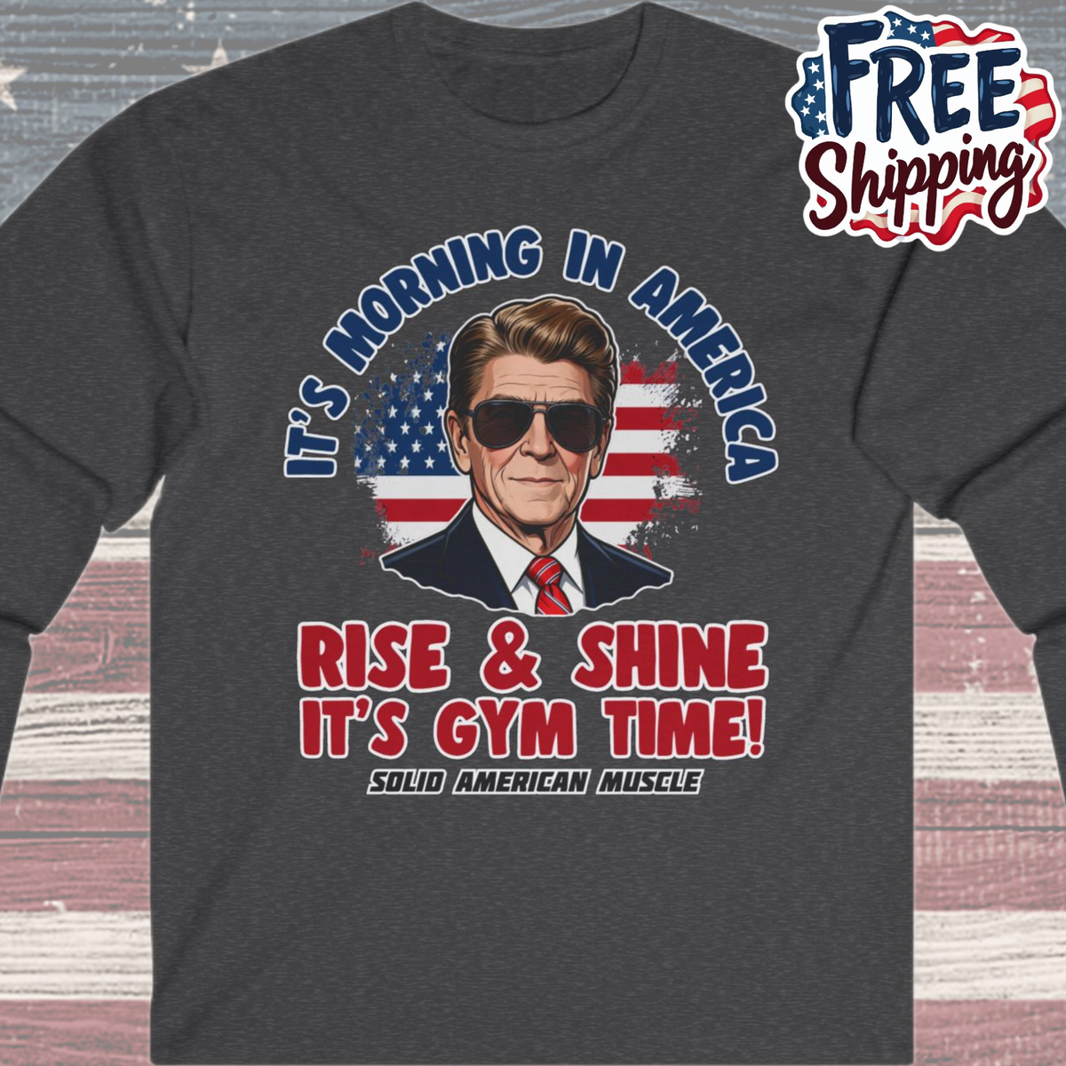 Solid American Muscle - Rise & Shine It’s Gym Time - It's Morning in America - Ronald Reagan Patriotic Gym Long Sleeve T-Shirt