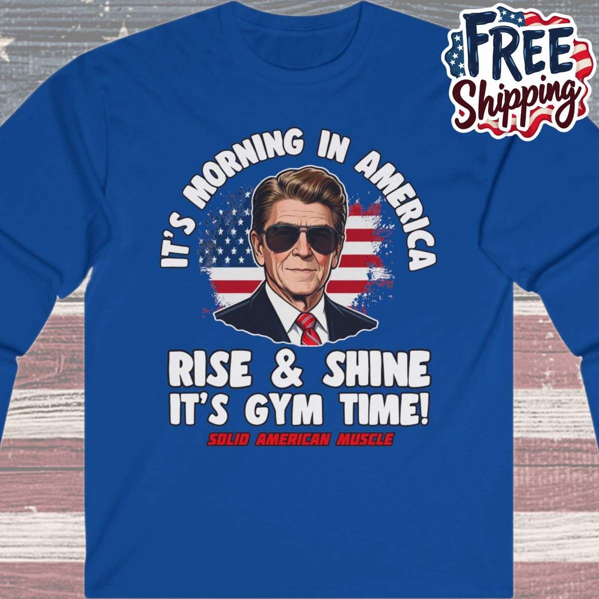 Solid American Muscle - Rise & Shine It’s Gym Time - It's Morning in America - Ronald Reagan Patriotic Gym Long Sleeve T-Shirt