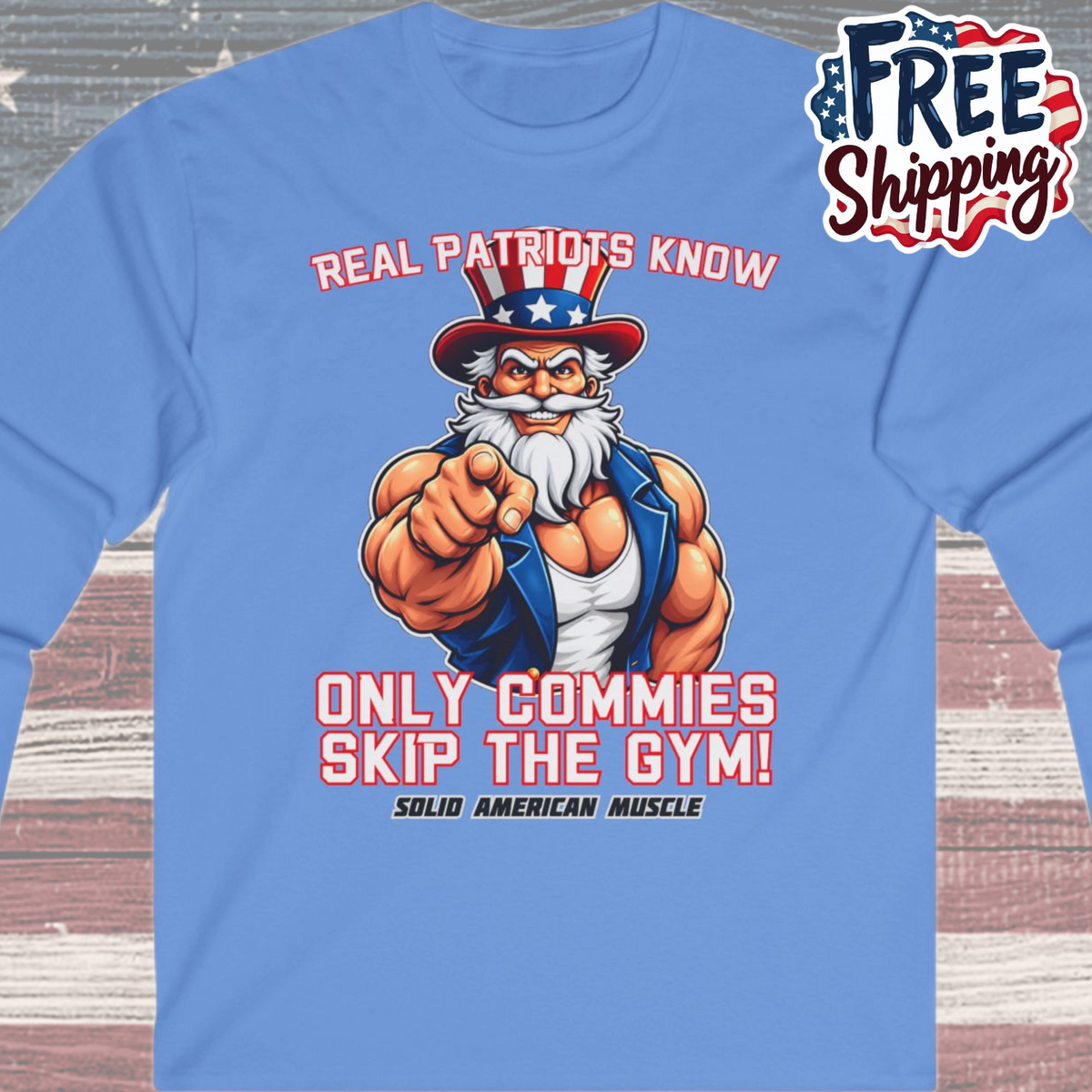 Solid American Muscle - Real Patriots Know - Only Commies Skip the Gym! - Muscular Uncle Sam Long Sleeve T-Shirt